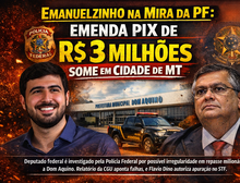 Emanuelzinho na Mira da PF: Emenda PIX de R$ 3 Milhões some em cidade de MT
